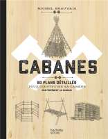 Cabanes ; 50 plans détaillés pour construire sa cabane (pas forcément au Canada)