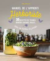 Manuel de l'apprenti herboriste : 35 recettes de tisanes, remèdes, baumes, huiles