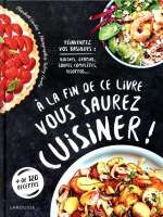 A la fin de ce livre vous saurez cuisiner ! ; réinventez vos basiques : quiches, gratins, soupes complètes, risottos...