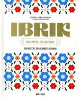 Ibrik; ma cuisine des Balkans ; 100 recettes de Bucarest à Istanbul